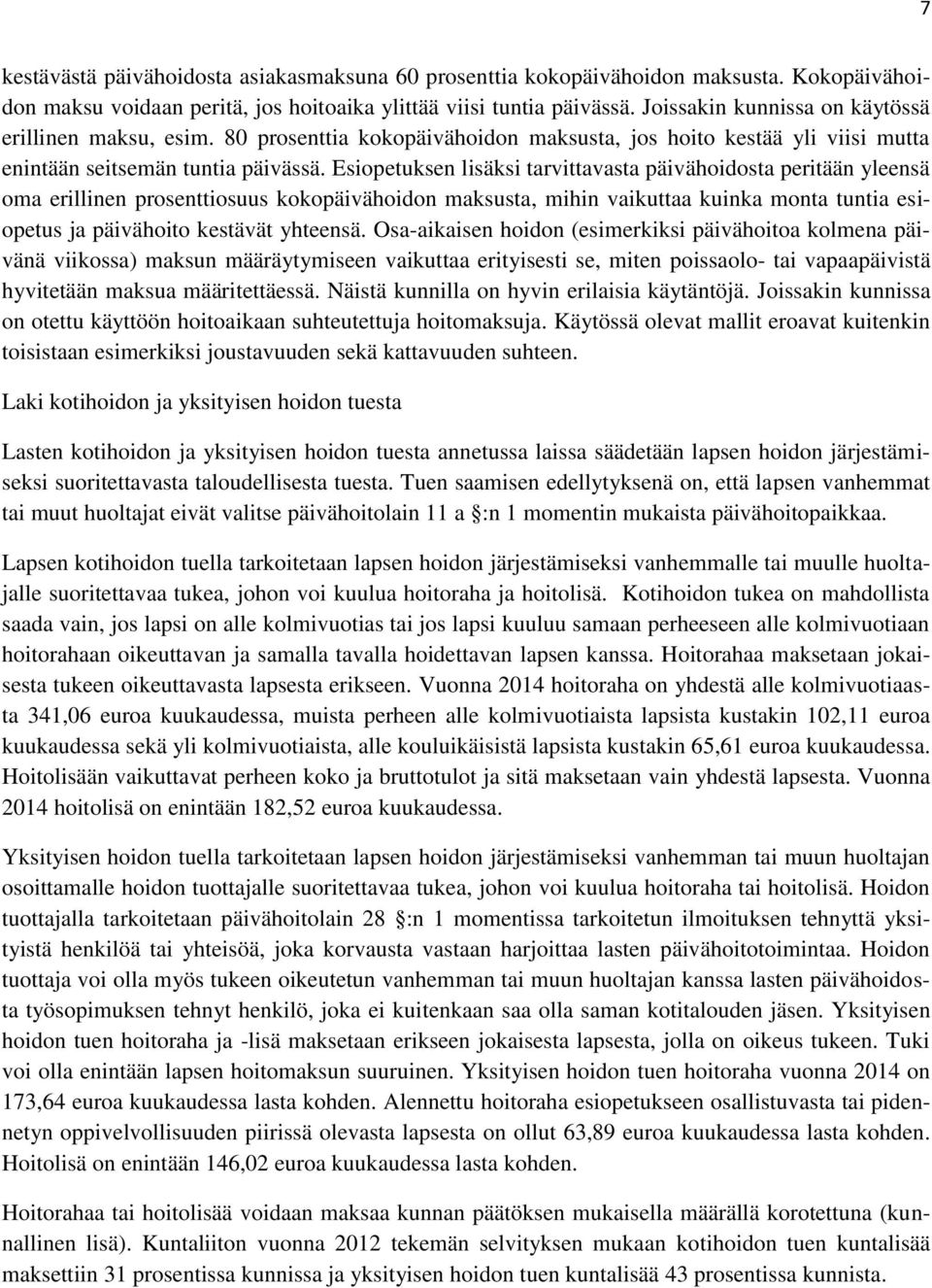 Esiopetuksen lisäksi tarvittavasta päivähoidosta peritään yleensä oma erillinen prosenttiosuus kokopäivähoidon maksusta, mihin vaikuttaa kuinka monta tuntia esiopetus ja päivähoito kestävät yhteensä.