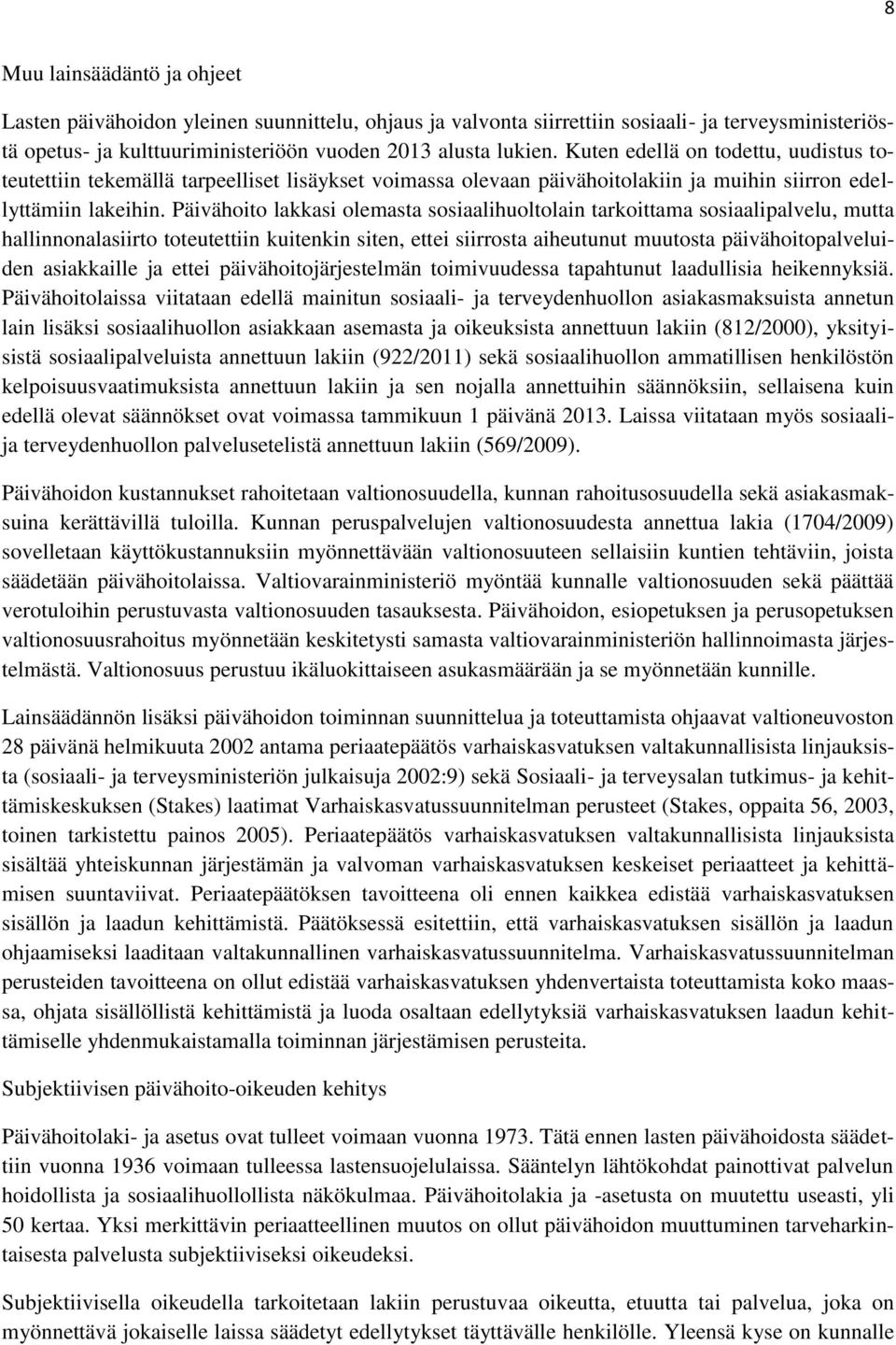 Päivähoito lakkasi olemasta sosiaalihuoltolain tarkoittama sosiaalipalvelu, mutta hallinnonalasiirto toteutettiin kuitenkin siten, ettei siirrosta aiheutunut muutosta päivähoitopalveluiden