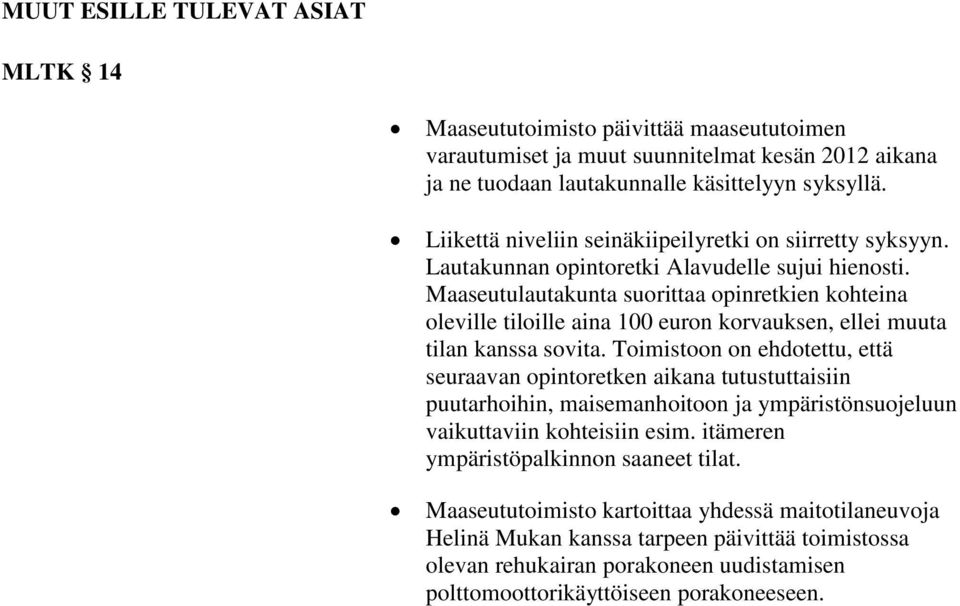 Maaseutulautakunta suorittaa opinretkien kohteina oleville tiloille aina 100 euron korvauksen, ellei muuta tilan kanssa sovita.