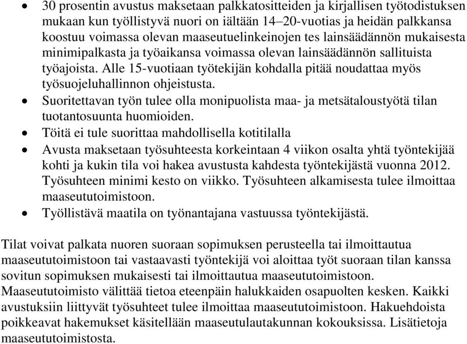 Alle 15-vuotiaan työtekijän kohdalla pitää noudattaa myös työsuojeluhallinnon ohjeistusta. Suoritettavan työn tulee olla monipuolista maa- ja metsätaloustyötä tilan tuotantosuunta huomioiden.