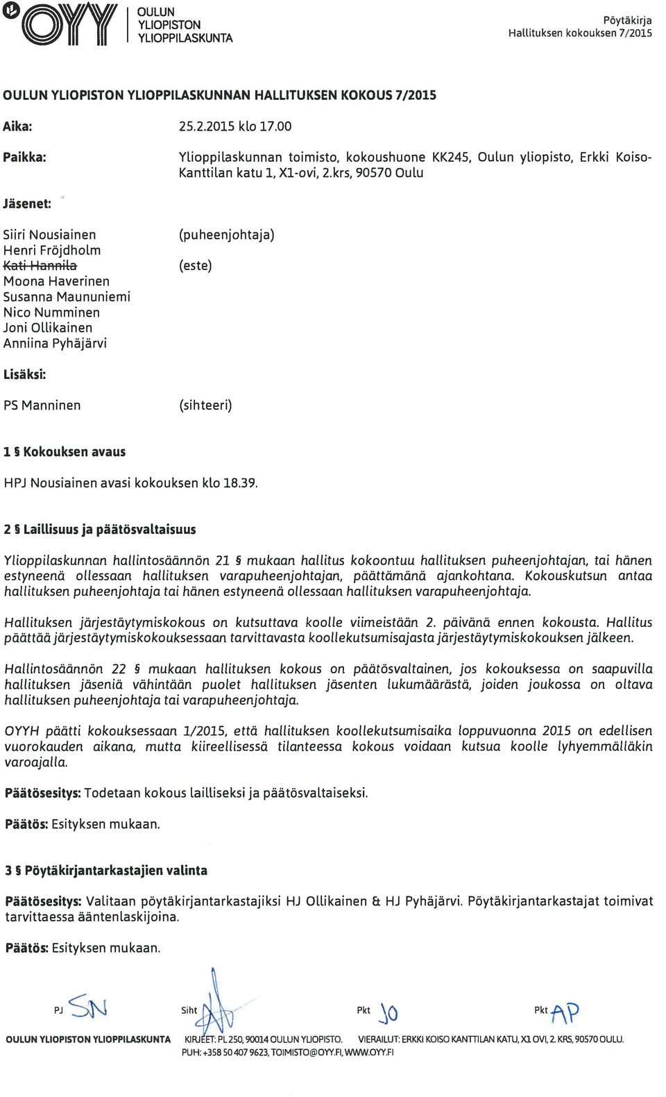 krs, 90570 Ouu Jäsenet: Sun Nousiainen (puheenjohtaja) Henri Fröjdholm Kati Hannia (este) Moona Haverinen Susanna Maununiemi Nico Numminen Joni Olli kainen Anniina Pyhäjärvi Lisäksi: P5 Manninen