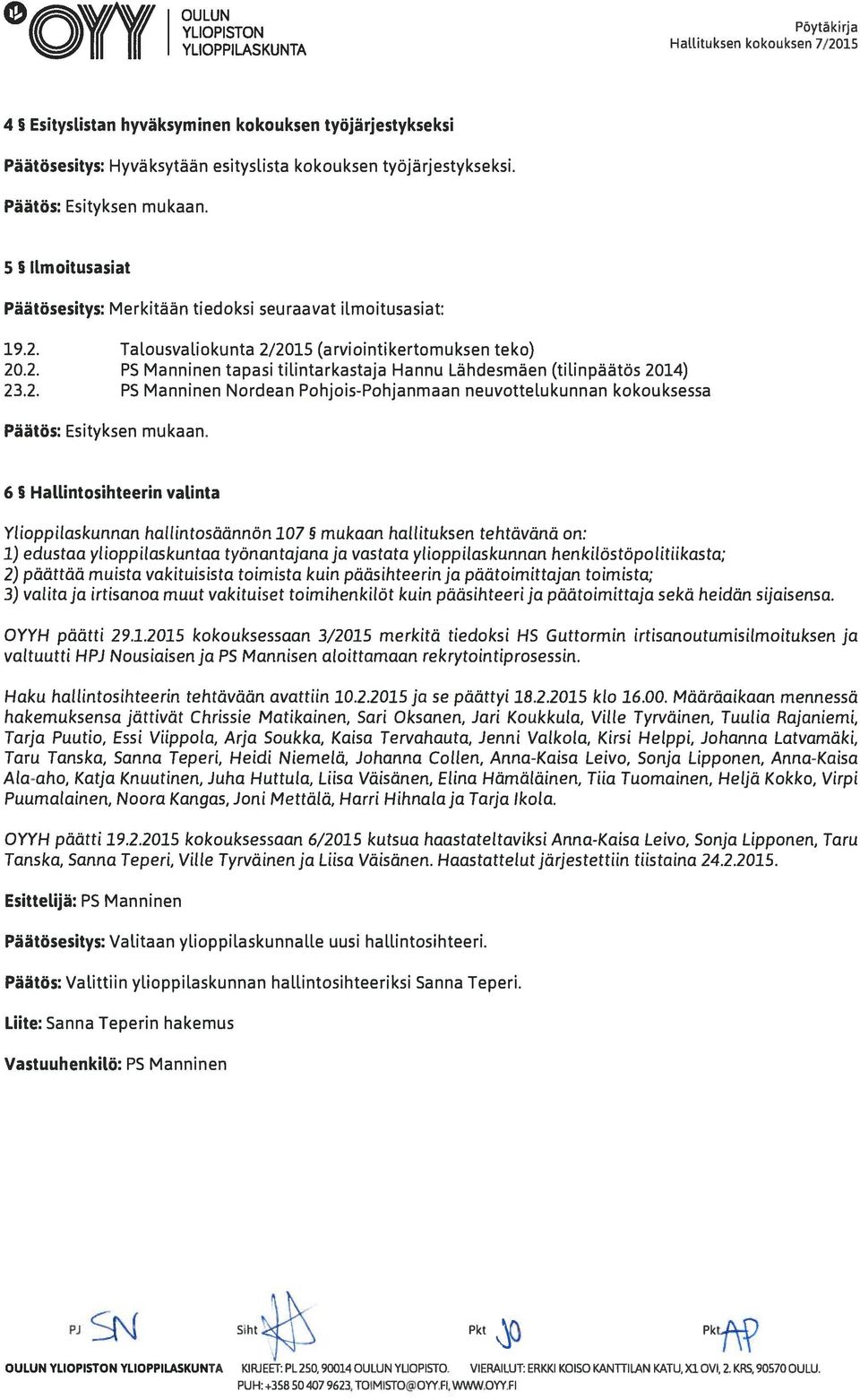 Talousvaliokunta 2/2015 (arviointikertomuksen teko) 20.2. P5 Manninen tapasi tilintarkastaja Hannu Lähdesmäen (tilinpäätös 2014) 23.2. PS Manninen Nordean Pohjois-Pohjanmaan neuvottelukunnan kokouksessa Päätös: Esityksen mukaan.