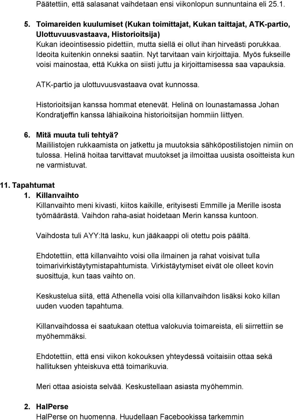 Ideoita kuitenkin onneksi saatiin. Nyt tarvitaan vain kirjoittajia. Myös fukseille voisi mainostaa, että Kukka on siisti juttu ja kirjoittamisessa saa vapauksia.