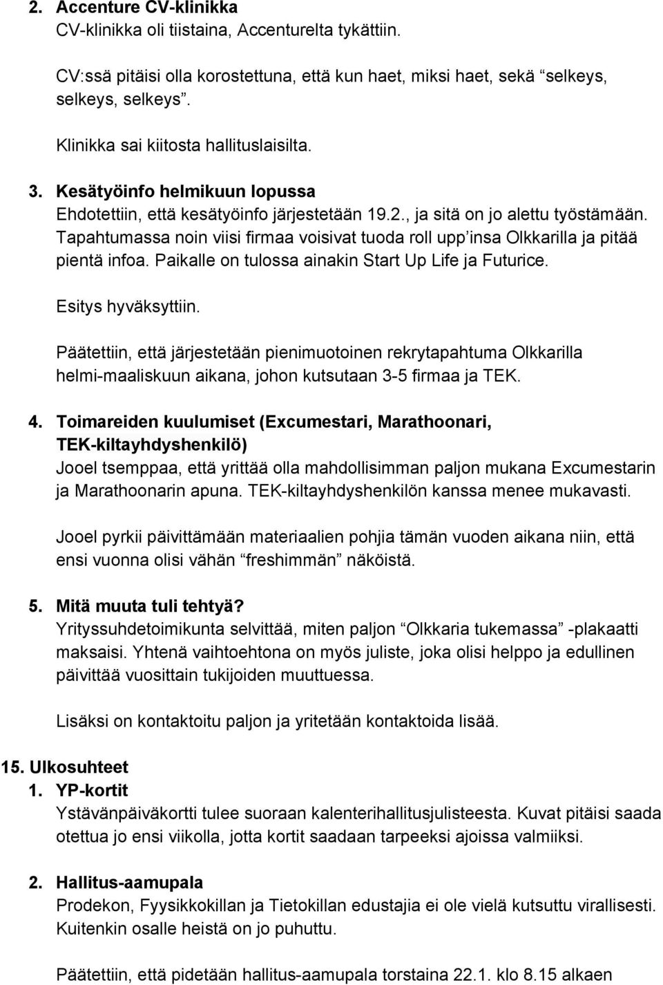 Tapahtumassa noin viisi firmaa voisivat tuoda roll upp insa Olkkarilla ja pitää pientä infoa. Paikalle on tulossa ainakin Start Up Life ja Futurice. Esitys hyväksyttiin.