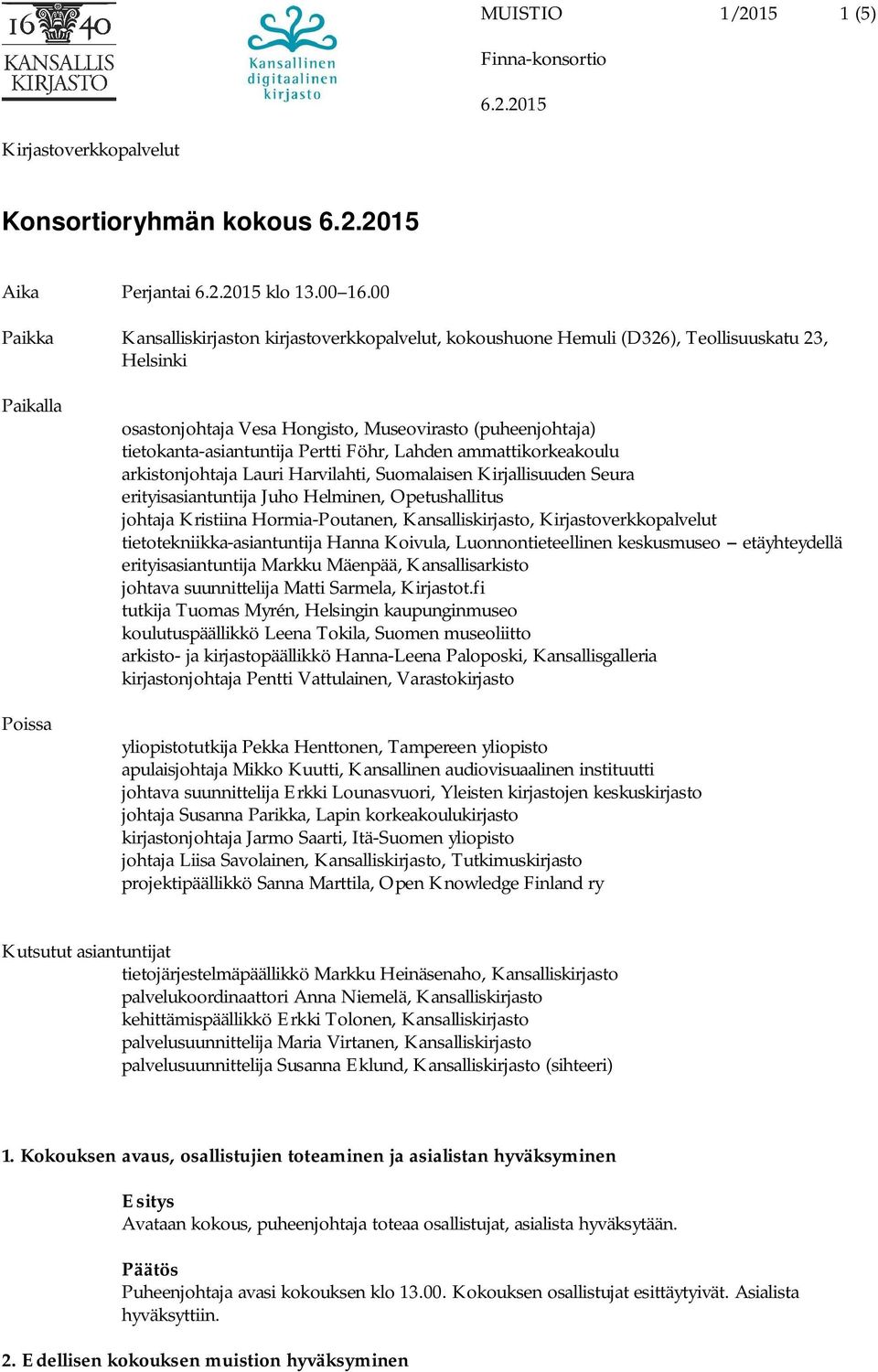 tietokanta-asiantuntija Pertti Föhr, Lahden ammattikorkeakoulu arkistonjohtaja Lauri Harvilahti, Suomalaisen Kirjallisuuden Seura erityisasiantuntija Juho Helminen, Opetushallitus johtaja Kristiina