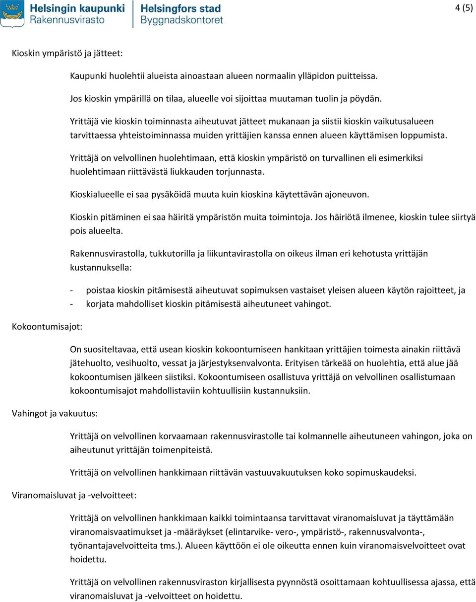 Yrittäjä vie kioskin toiminnasta aiheutuvat jätteet mukanaan ja siistii kioskin vaikutusalueen tarvittaessa yhteistoiminnassa muiden yrittäjien kanssa ennen alueen käyttämisen loppumista.