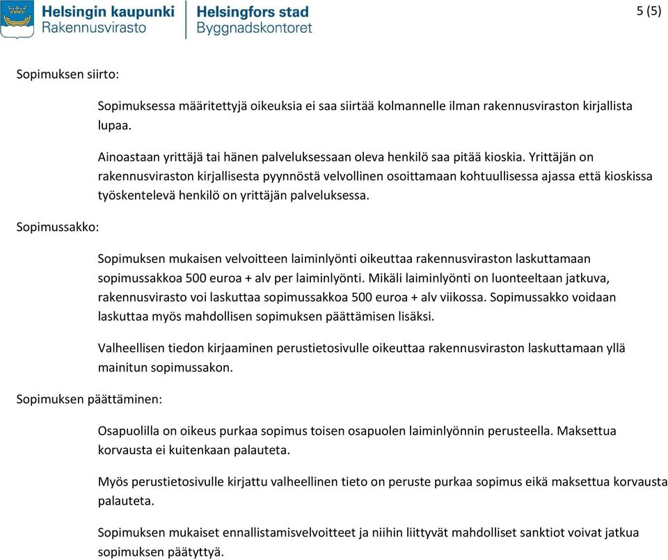 Yrittäjän on rakennusviraston kirjallisesta pyynnöstä velvollinen osoittamaan kohtuullisessa ajassa että kioskissa työskentelevä henkilö on yrittäjän palveluksessa.