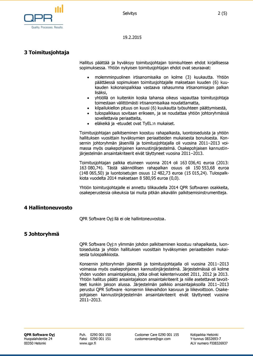 Yhtiön päättäessä sopimuksen toimitusjohtajalle maksetaan kuuden (6) kuukauden kokonaispalkkaa vastaava rahasumma irtisanomisajan palkan lisäksi, yhtiöllä on kuitenkin koska tahansa oikeus vapauttaa