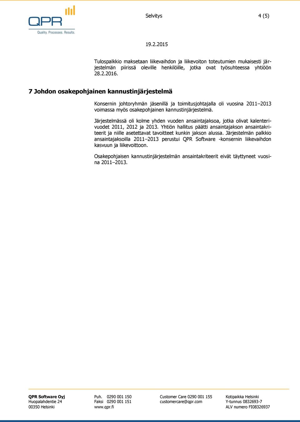Järjestelmässä oli kolme yhden vuoden ansaintajaksoa, jotka olivat kalenterivuodet 2011, 2012 ja 2013.