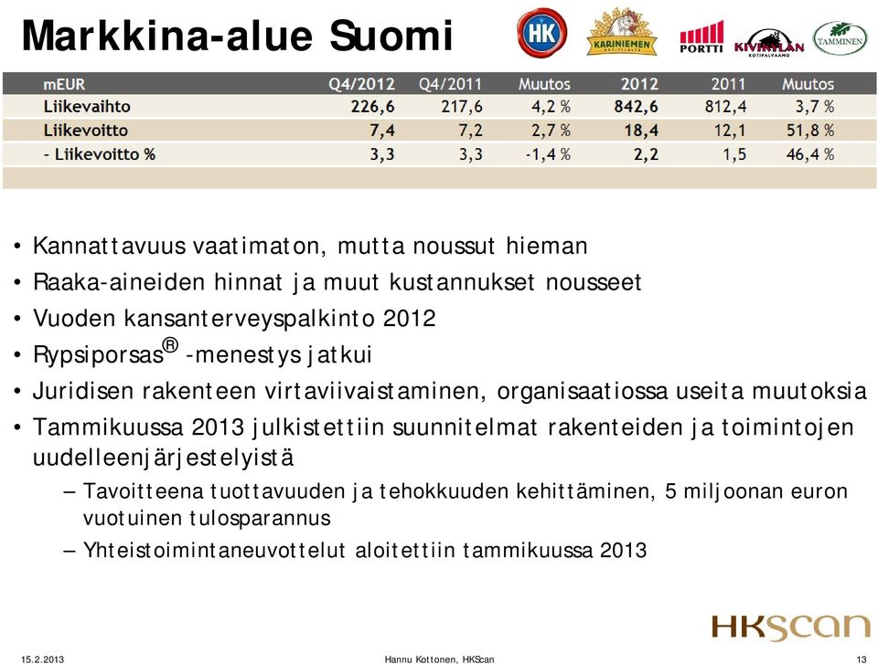 Tammikuussa 2013 julkistettiin suunnitelmat rakenteiden ja toimintojen uudelleenjärjestelyistä Tavoitteena tuottavuuden ja