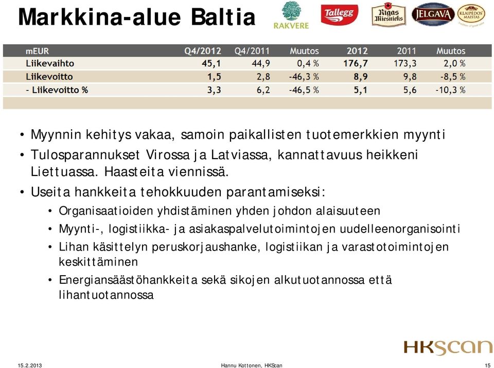 Useita hankkeita tehokkuuden parantamiseksi: Organisaatioiden yhdistäminen yhden johdon alaisuuteen Myynti-, logistiikka- ja