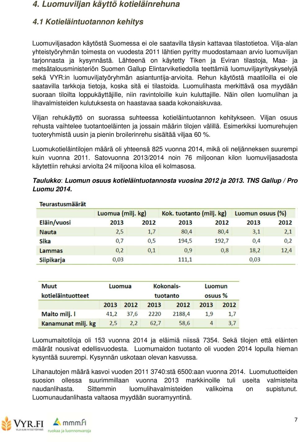 Lähteenä on käytetty Tiken ja Eviran tilastoja, Maa- ja metsätalousministeriön Suomen Gallup Elintarviketiedolla teettämiä luomuviljayrityskyselyjä sekä VYR:in luomuviljatyöryhmän