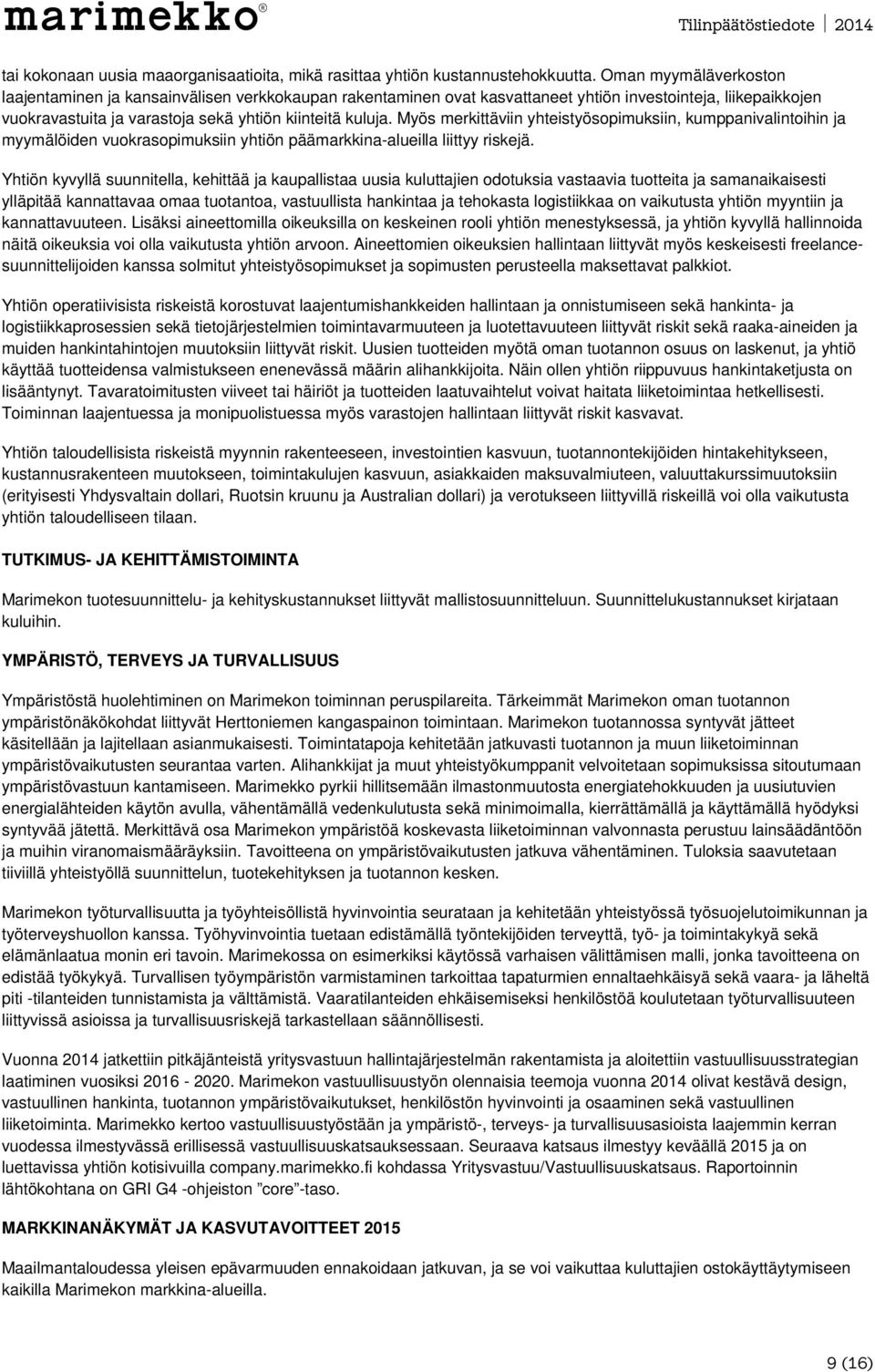 Myös merkittäviin yhteistyösopimuksiin, kumppanivalintoihin ja myymälöiden vuokrasopimuksiin yhtiön päämarkkina-alueilla liittyy riskejä.