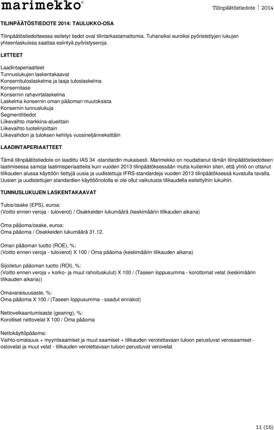 tunnuslukuja Segmenttitiedot Liikevaihto markkina-alueittain Liikevaihto tuotelinjoittain Liikevaihdon ja tuloksen kehitys vuosineljänneksittäin LAADINTAPERIAATTEET Tämä tilinpäätöstiedote on