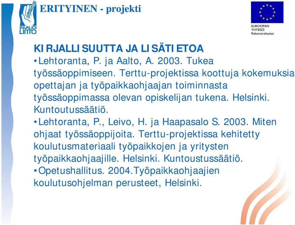 Helsinki. Kuntoutussäätiö. Lehtoranta, P., Leivo, H. ja Haapasalo S. 2003. Miten ohjaat työssäoppijoita.