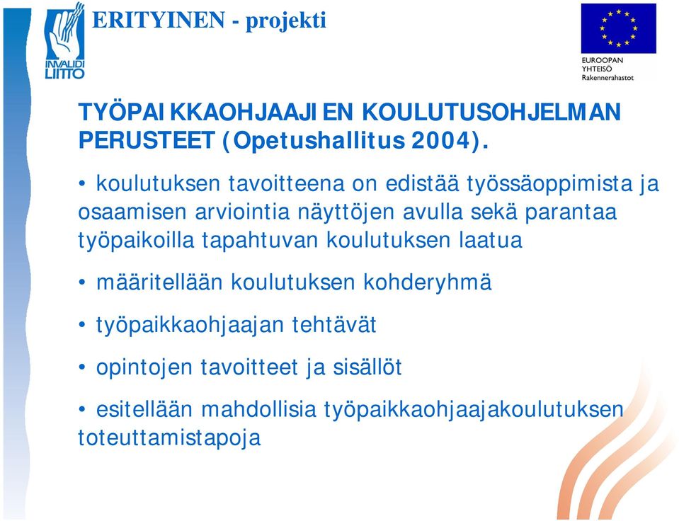 sekä parantaa työpaikoilla tapahtuvan koulutuksen laatua määritellään koulutuksen kohderyhmä