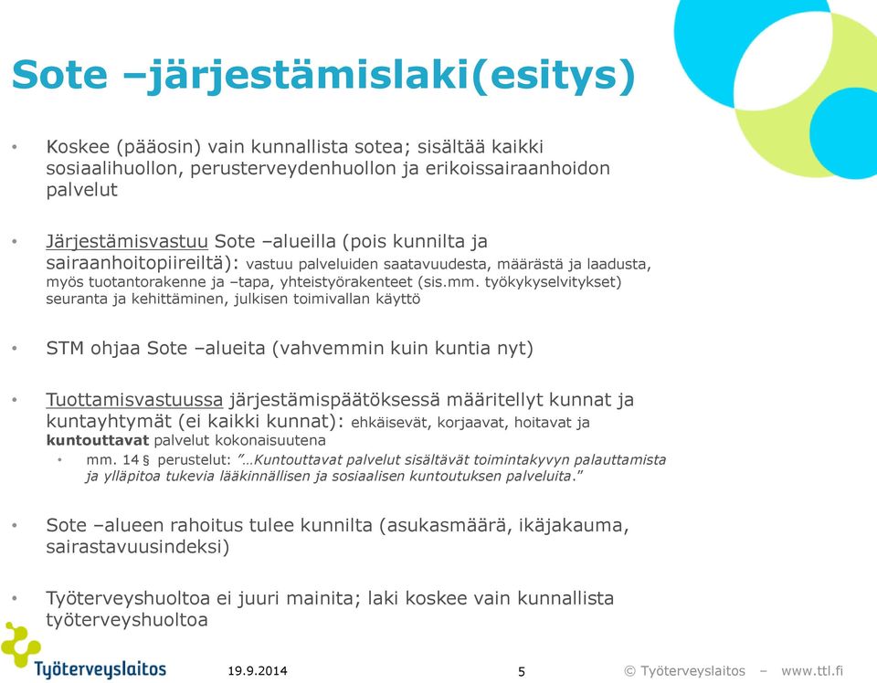 työkykyselvitykset) seuranta ja kehittäminen, julkisen toimivallan käyttö STM ohjaa Sote alueita (vahvemmin kuin kuntia nyt) Tuottamisvastuussa järjestämispäätöksessä määritellyt kunnat ja