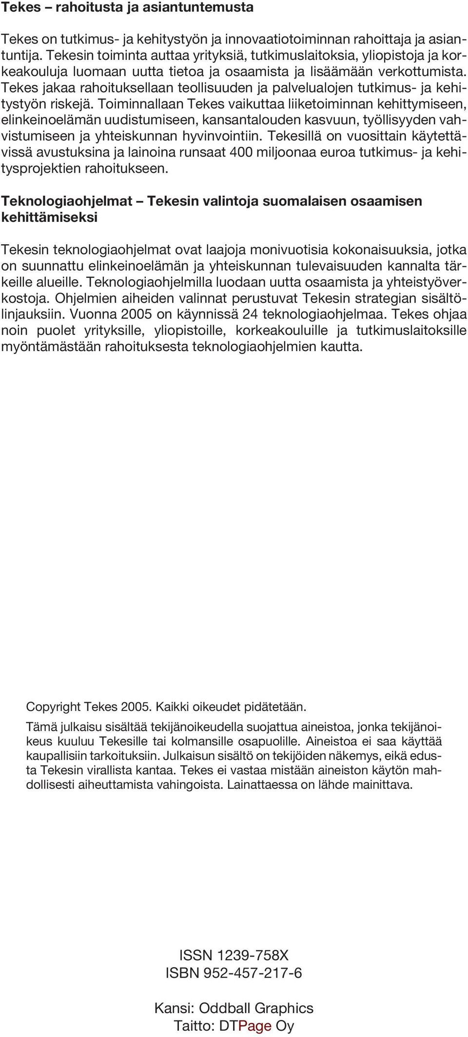 Tekes jakaa rahoituksellaan teollisuuden ja palvelualojen tutkimus- ja kehitystyön riskejä.