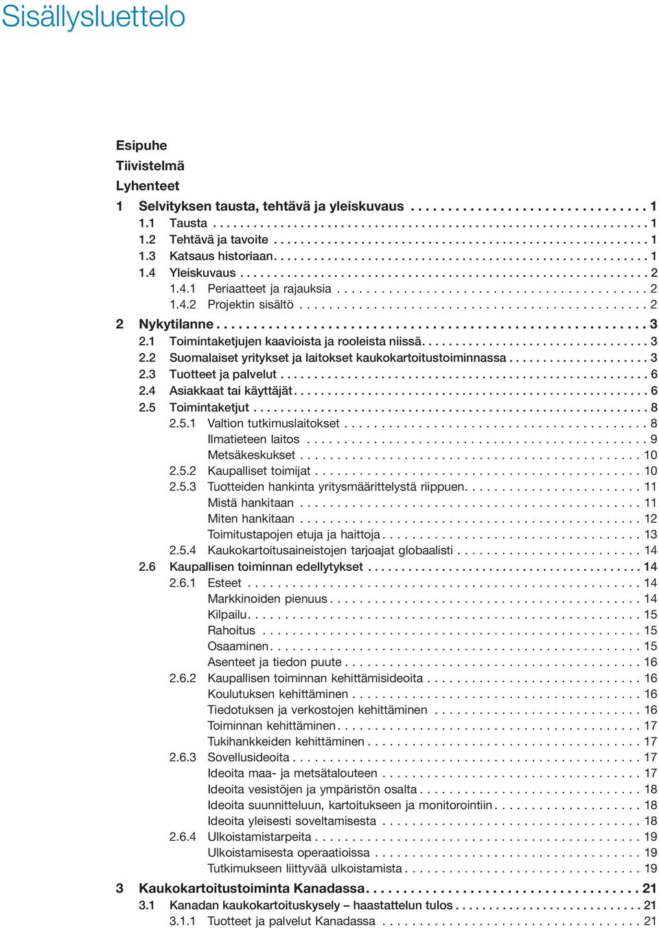 4.1 Periaatteet ja rajauksia...2 1.4.2 Projektin sisältö...2 2 Nykytilanne.......................................................... 3 2.1 Toimintaketjujen kaavioista ja rooleista niissä.................................. 3 2.2 Suomalaiset yritykset ja laitokset kaukokartoitustoiminnassa.