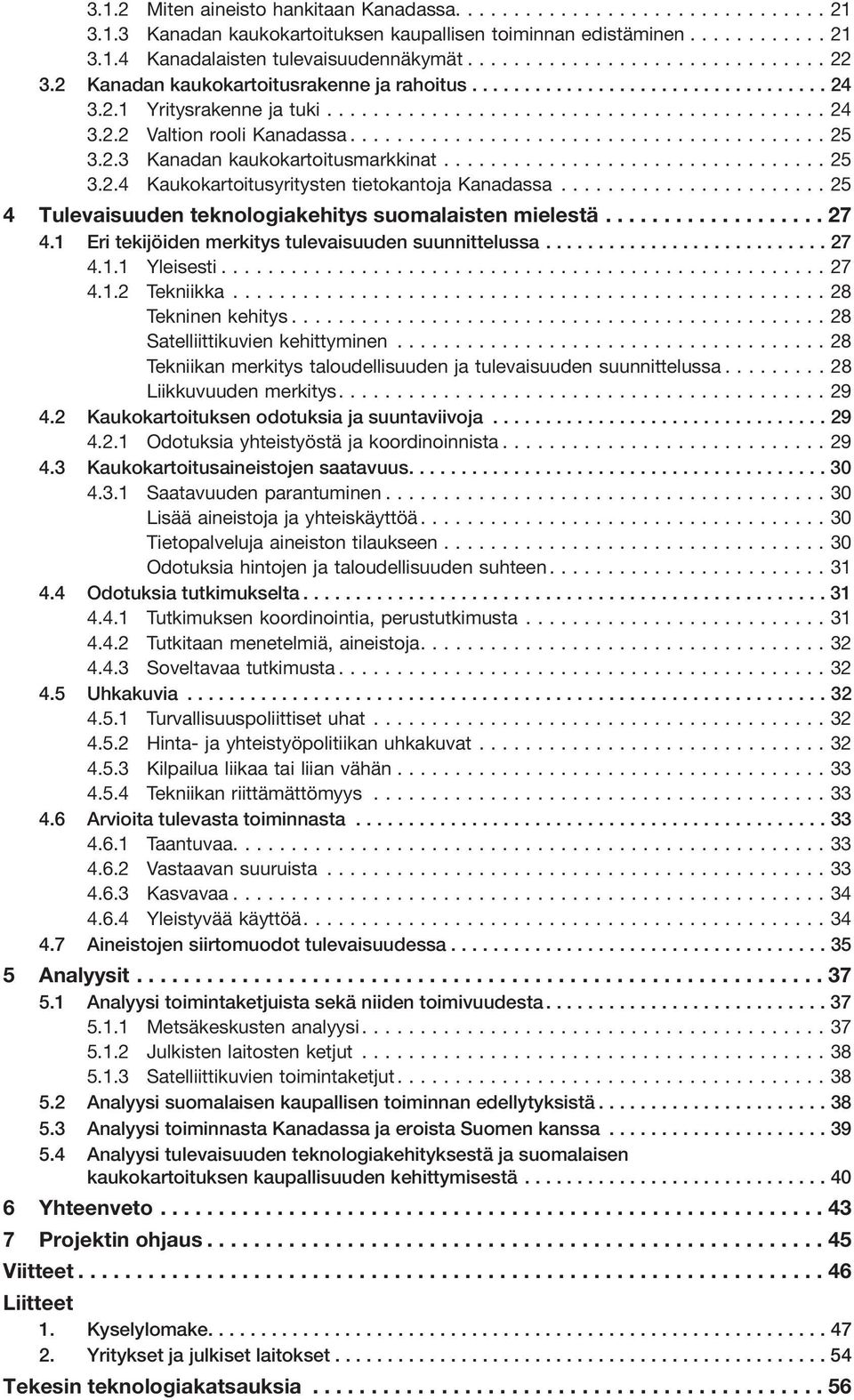 ..25 4 Tulevaisuuden teknologiakehitys suomalaisten mielestä................... 27 4.1 Eri tekijöiden merkitys tulevaisuuden suunnittelussa........................... 27 4.1.1 Yleisesti...27 4.1.2 Tekniikka.