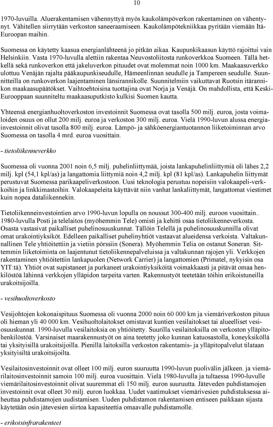 Vasta 1970-luvulla alettiin rakentaa Neuvostoliitosta runkoverkkoa Suomeen. Tällä hetkellä sekä runkoverkon että jakeluverkon pituudet ovat molemmat noin 1000 km.