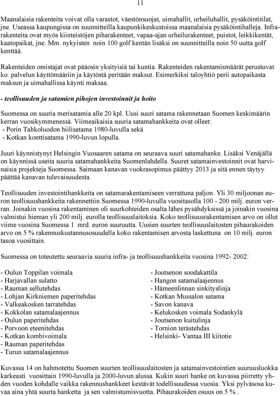 nykyisten noin 100 golf kentän lisäksi on suunnitteilla noin 50 uutta golf kenttää. Rakenteiden omistajat ovat pääosin yksityisiä tai kuntia. Rakenteiden rakentamismäärät perustuvat ko.