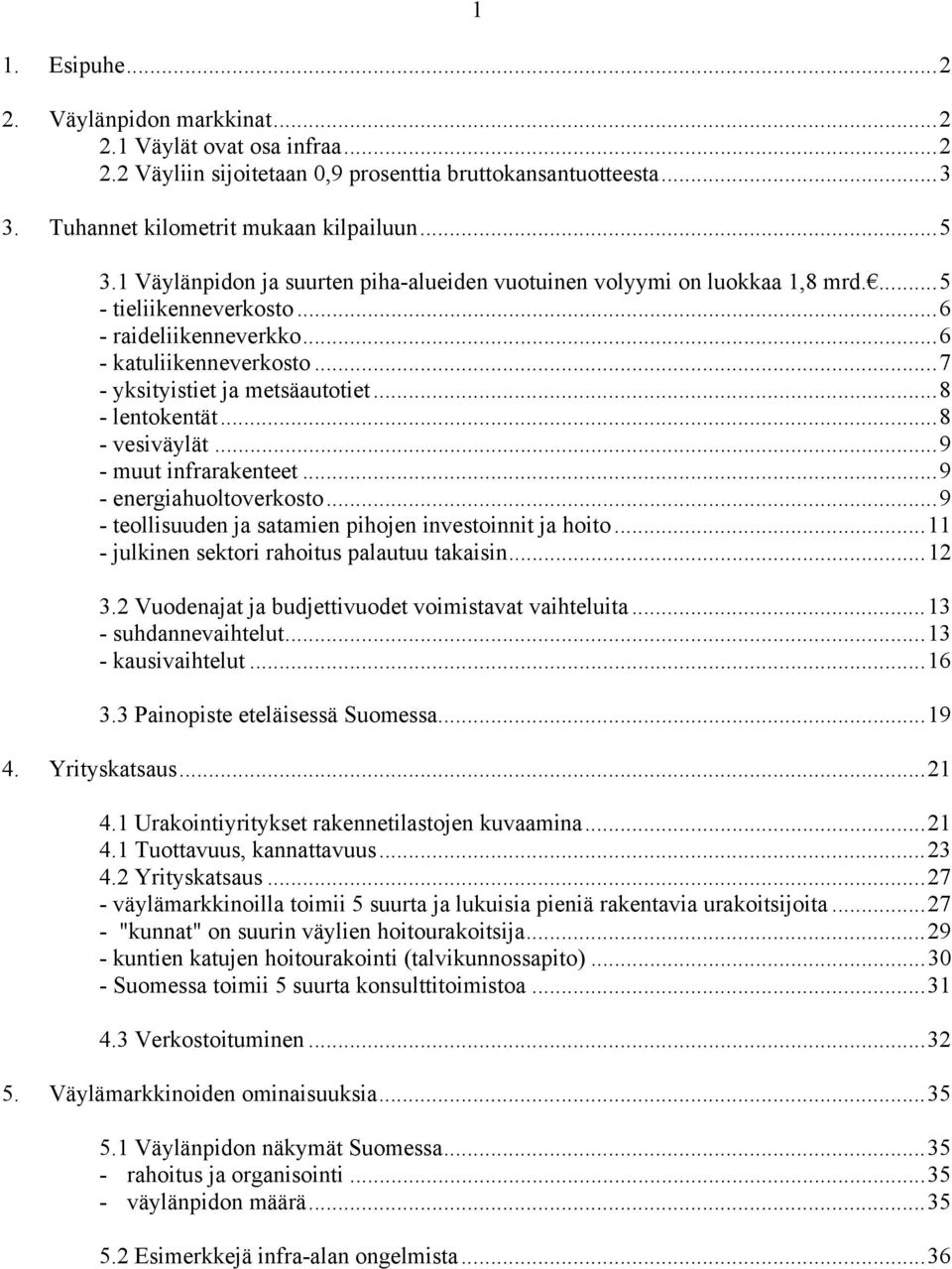 ..8 - lentokentät...8 - vesiväylät...9 - muut infrarakenteet...9 - energiahuoltoverkosto...9 - teollisuuden ja satamien pihojen investoinnit ja hoito...11 - julkinen sektori rahoitus palautuu takaisin.