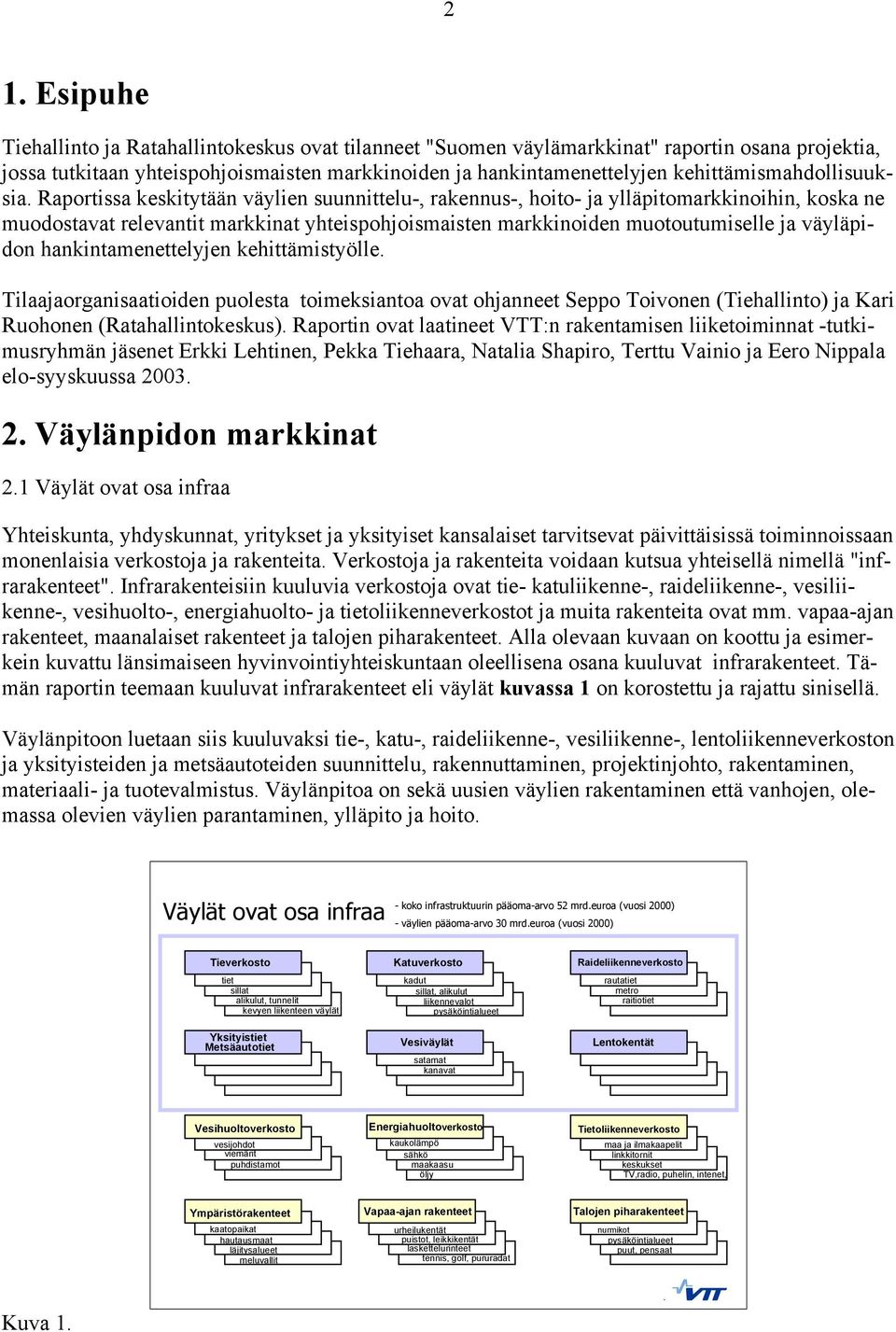 Raportissa keskitytään väylien suunnittelu-, rakennus-, hoito- ja ylläpitomarkkinoihin, koska ne muodostavat relevantit markkinat yhteispohjoismaisten markkinoiden muotoutumiselle ja väyläpidon