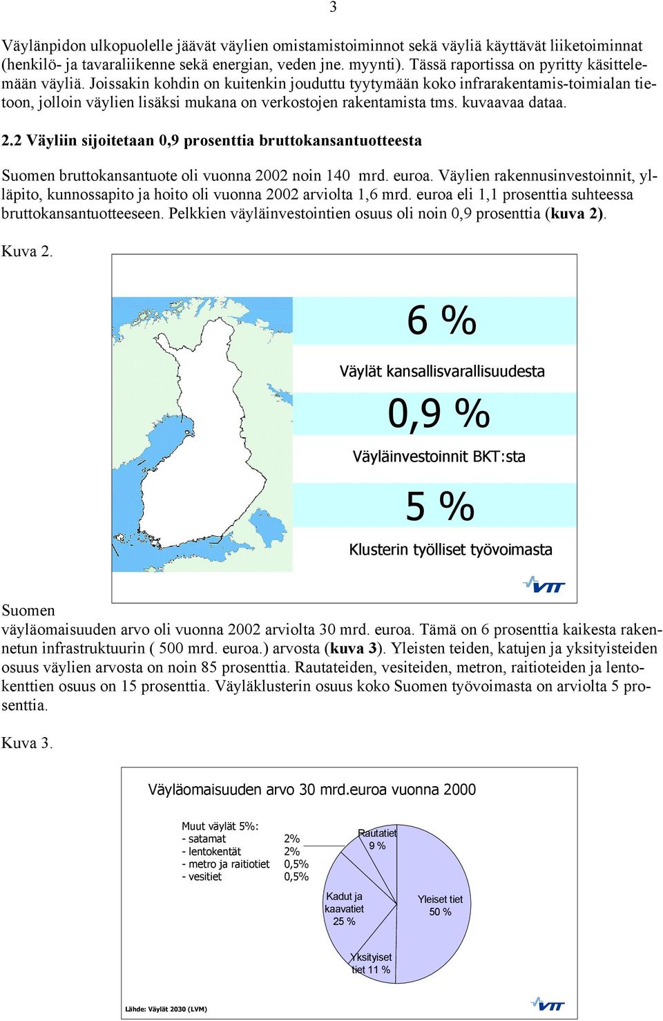 Joissakin kohdin on kuitenkin jouduttu tyytymään koko infrarakentamis-toimialan tietoon, jolloin väylien lisäksi mukana on verkostojen rakentamista tms. kuvaavaa dataa. 2.