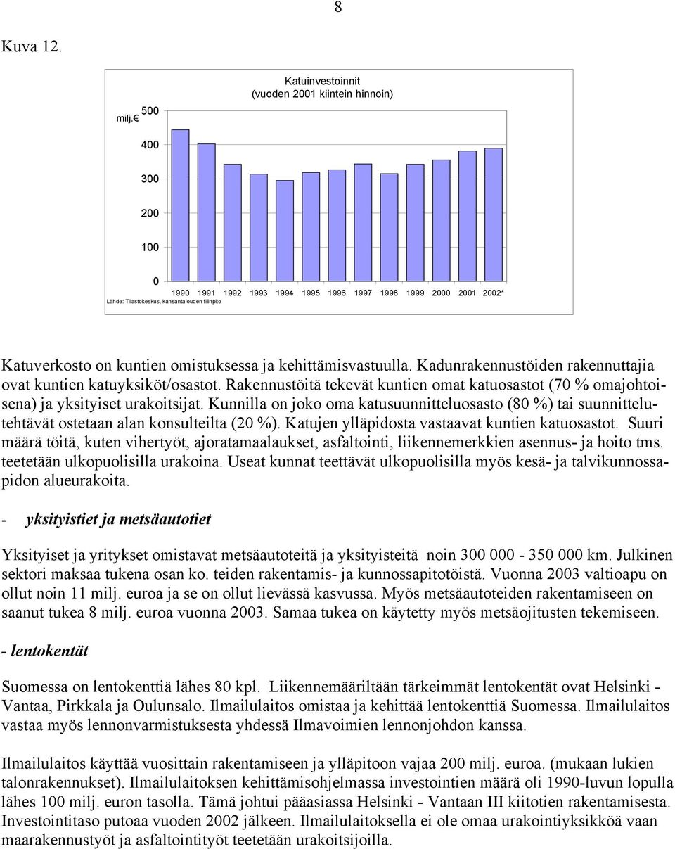 kuntien omistuksessa ja kehittämisvastuulla. Kadunrakennustöiden rakennuttajia ovat kuntien katuyksiköt/osastot.