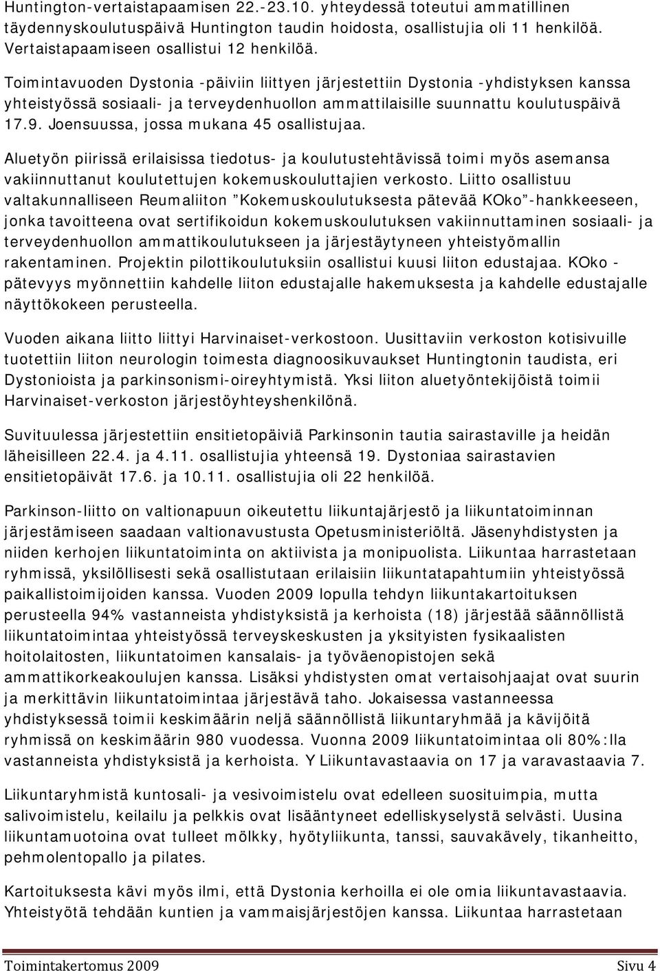 Joensuussa, jossa mukana 45 osallistujaa. Aluetyön piirissä erilaisissa tiedotus- ja koulutustehtävissä toimi myös asemansa vakiinnuttanut koulutettujen kokemuskouluttajien verkosto.