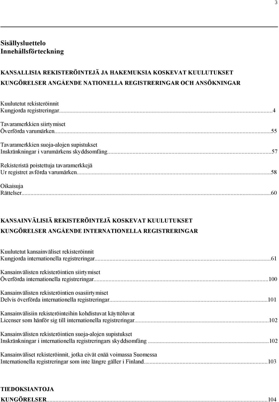 ..57 Rekisteristä poistettuja tavaramerkkejä Ur registret avförda varumärken...58 Oikaisuja Rättelser.