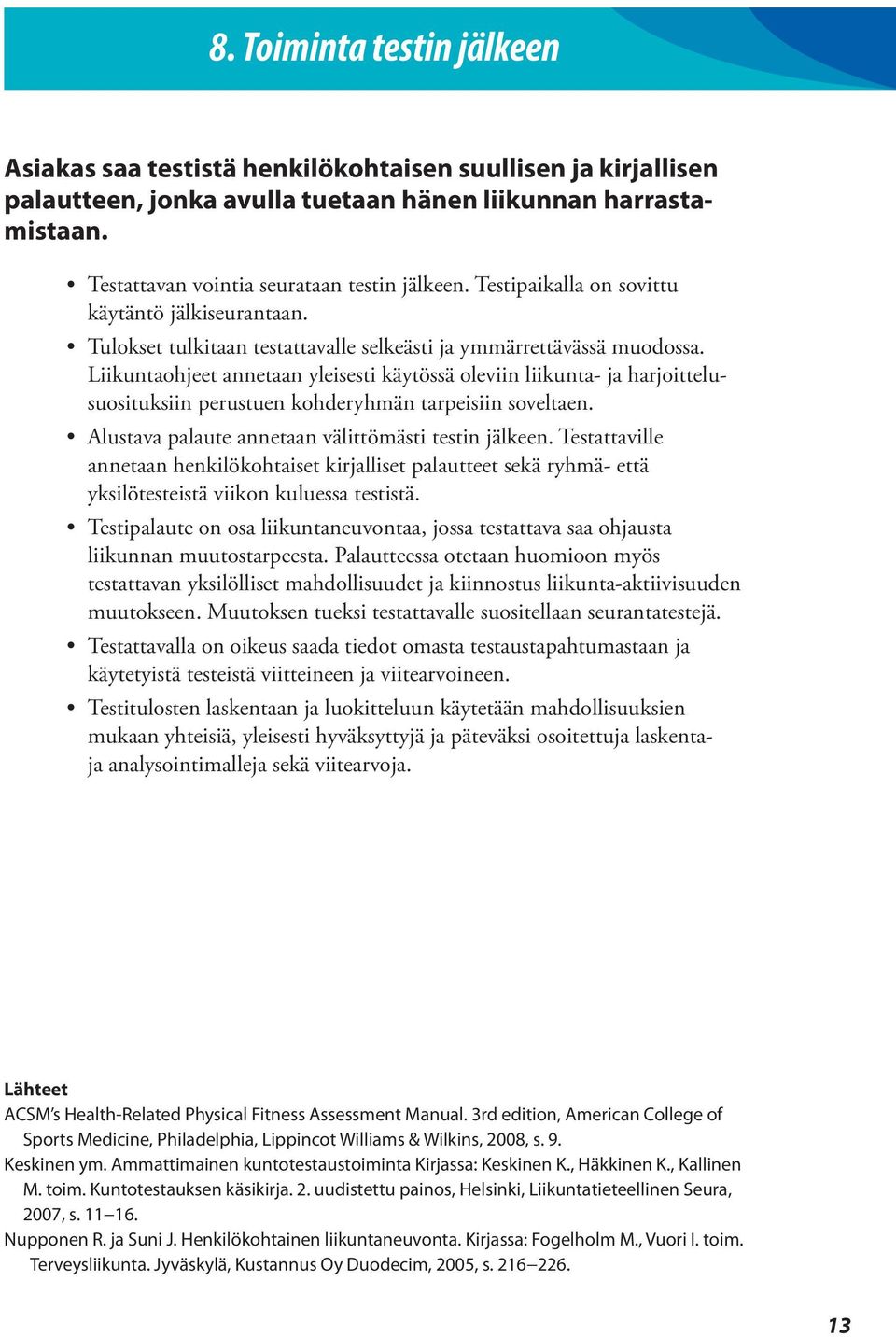 Liikuntaohjeet annetaan yleisesti käytössä oleviin liikunta- ja harjoittelusuosituksiin perustuen kohderyhmän tarpeisiin soveltaen. Alustava palaute annetaan välittömästi testin jälkeen.