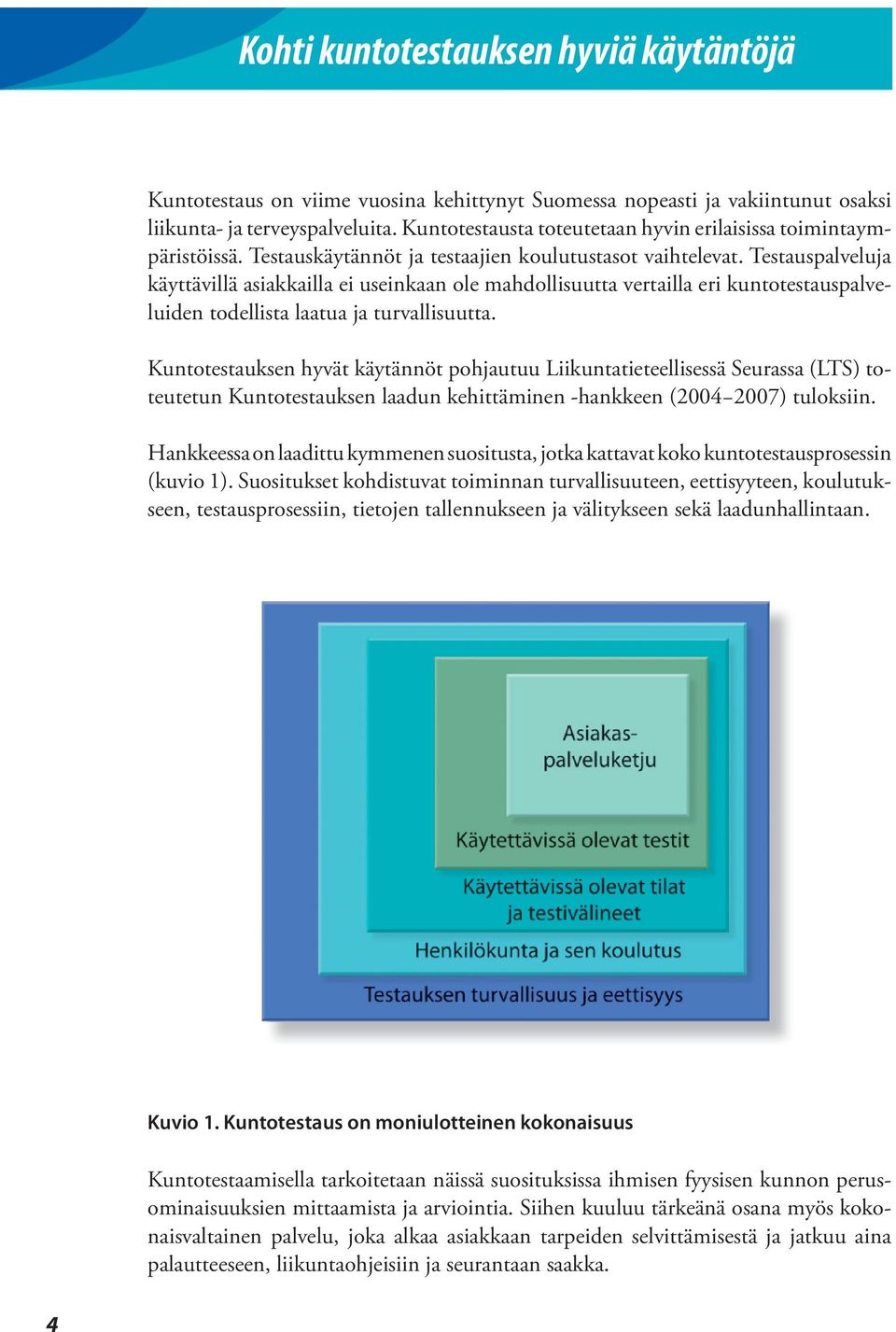 Testauspalveluja käyttävillä asiakkailla ei useinkaan ole mahdollisuutta vertailla eri kuntotestauspalveluiden todellista laatua ja turvallisuutta.