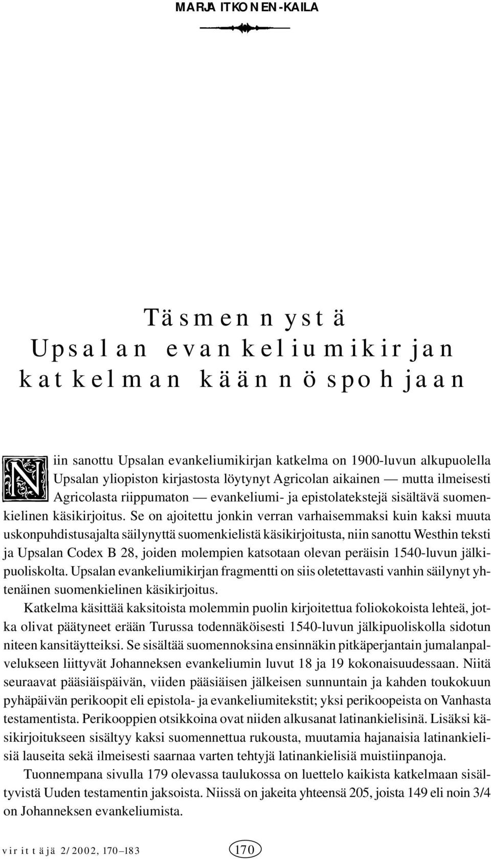 Se on ajoitettu jonkin verran varhaisemmaksi kuin kaksi muuta uskonpuhdistusajalta säilynyttä suomenkielistä käsikirjoitusta, niin sanottu Westhin teksti ja Upsalan Codex B 28, joiden molempien