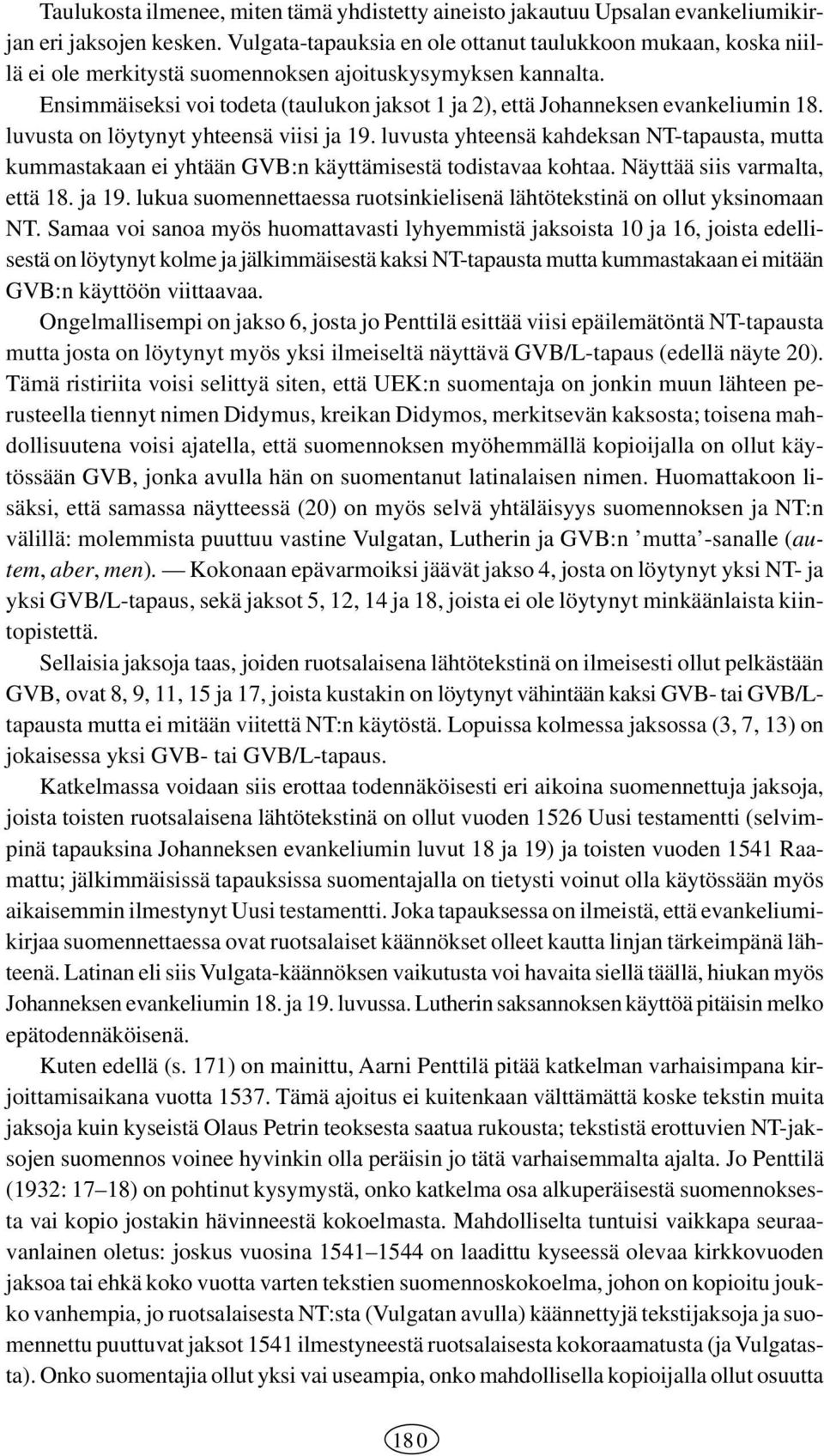 Ensimmäiseksi voi todeta (taulukon jaksot ja 2), että Johanneksen evankeliumin 8. luvusta on löytynyt yhteensä viisi ja 9.