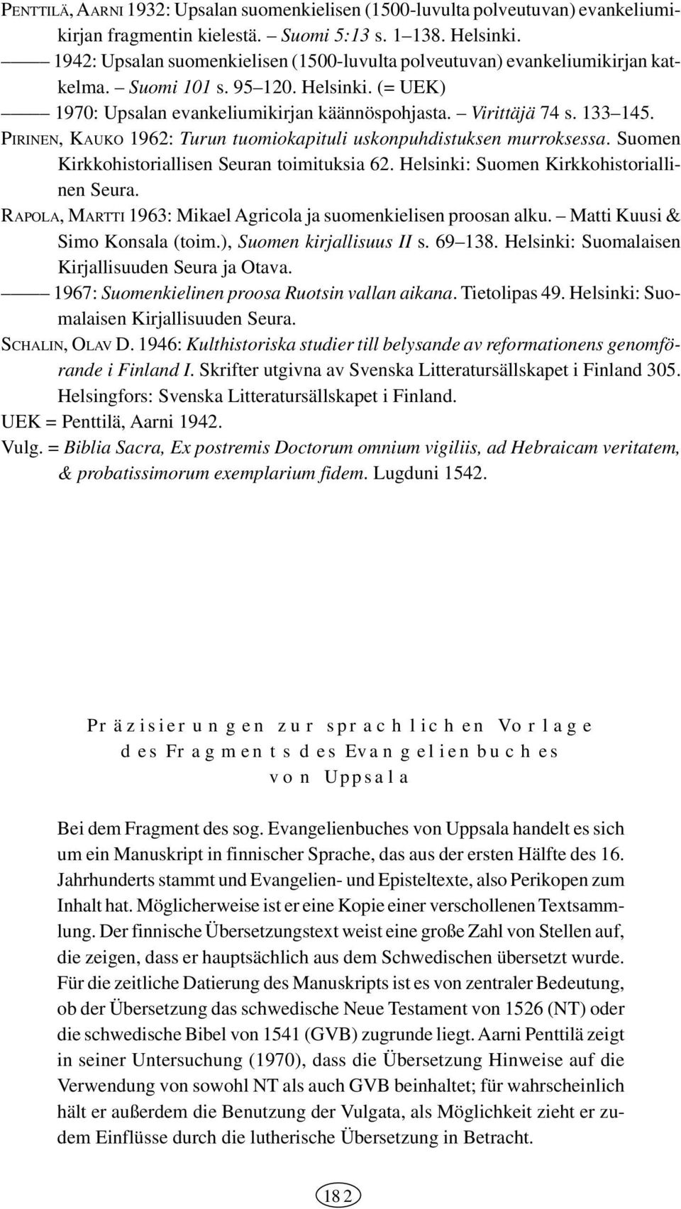 PIRINEN, KAUKO 962: Turun tuomiokapituli uskonpuhdistuksen murroksessa. Suomen Kirkkohistoriallisen Seuran toimituksia 62. Helsinki: Suomen Kirkkohistoriallinen Seura.