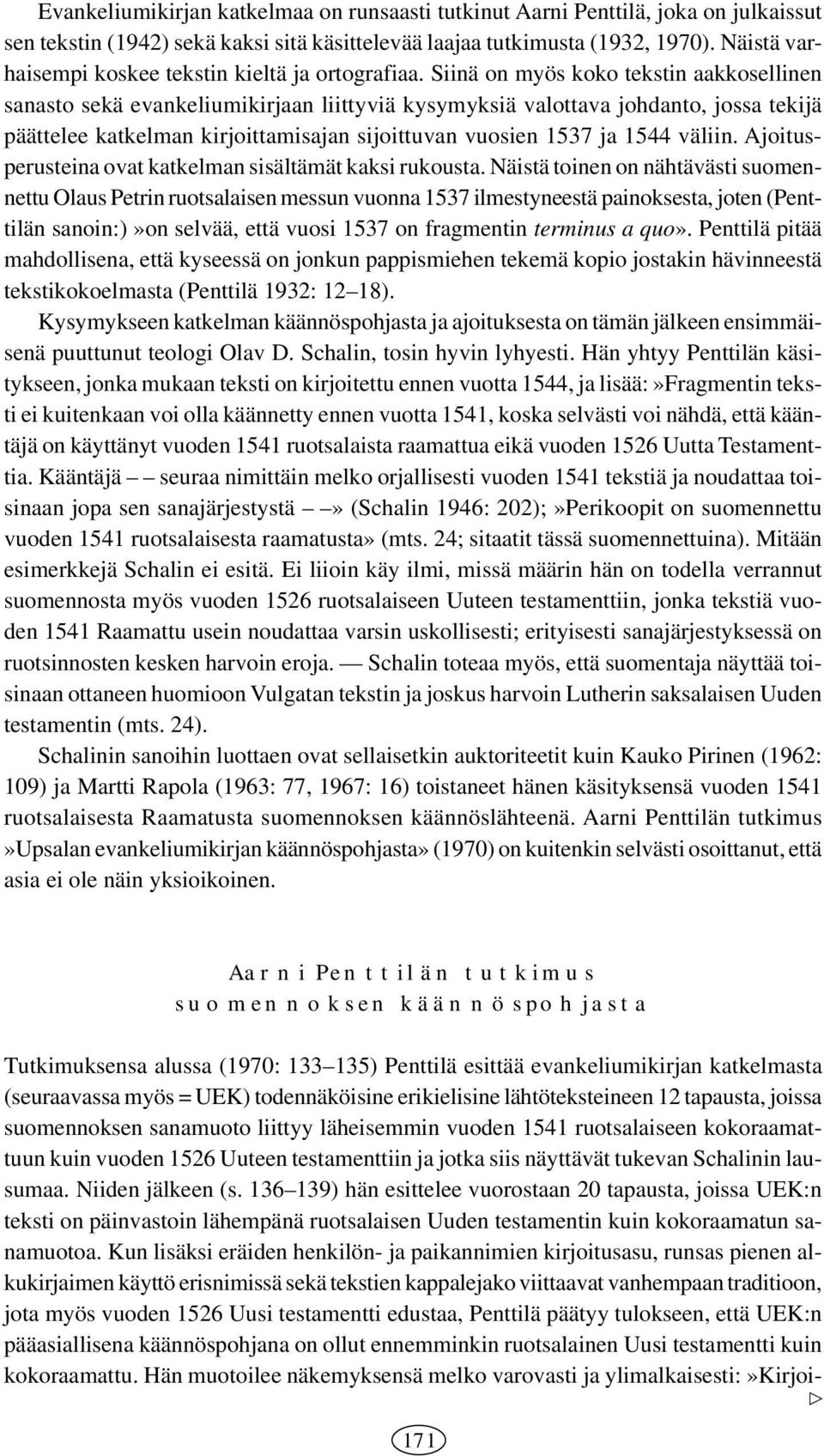 Siinä on myös koko tekstin aakkosellinen sanasto sekä evankeliumikirjaan liittyviä kysymyksiä valottava johdanto, jossa tekijä päättelee katkelman kirjoittamisajan sijoittuvan vuosien 537 ja 544