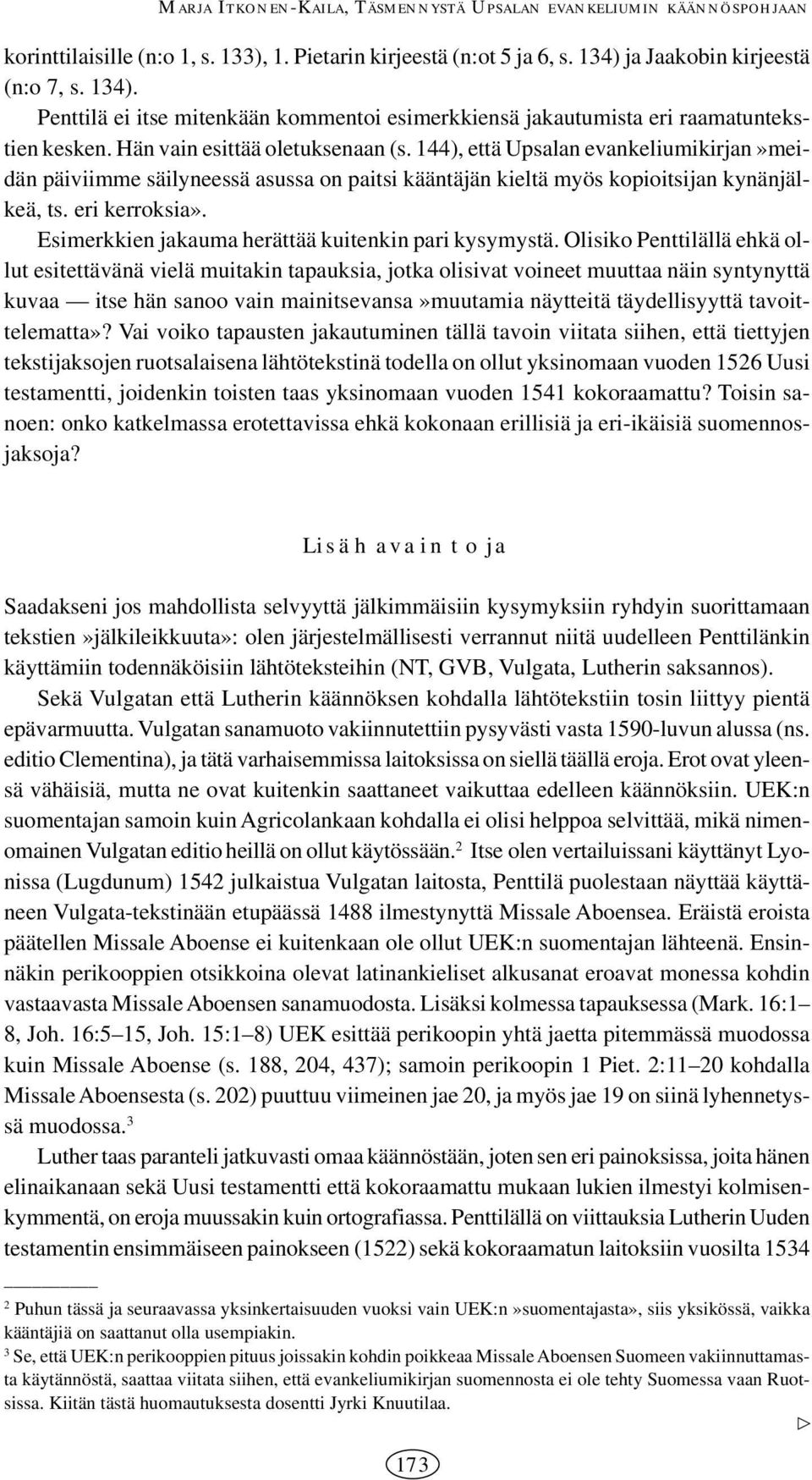 44), että Upsalan evankeliumikirjan»meidän päiviimme säilyneessä asussa on paitsi kääntäjän kieltä myös kopioitsijan kynänjälkeä, ts. eri kerroksia».