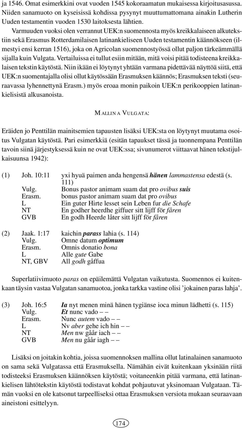 Varmuuden vuoksi olen verrannut UEK:n suomennosta myös kreikkalaiseen alkutekstiin sekä Erasmus Rotterdamilaisen latinankieliseen Uuden testamentin käännökseen (ilmestyi ensi kerran 56), joka on