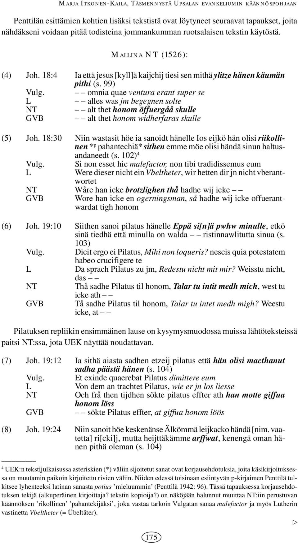 omnia quae ventura erant super se alles was jm begegnen solte NT alt thet honom öffuergåå skulle alt thet honom widherfaras skulle (5) Joh.