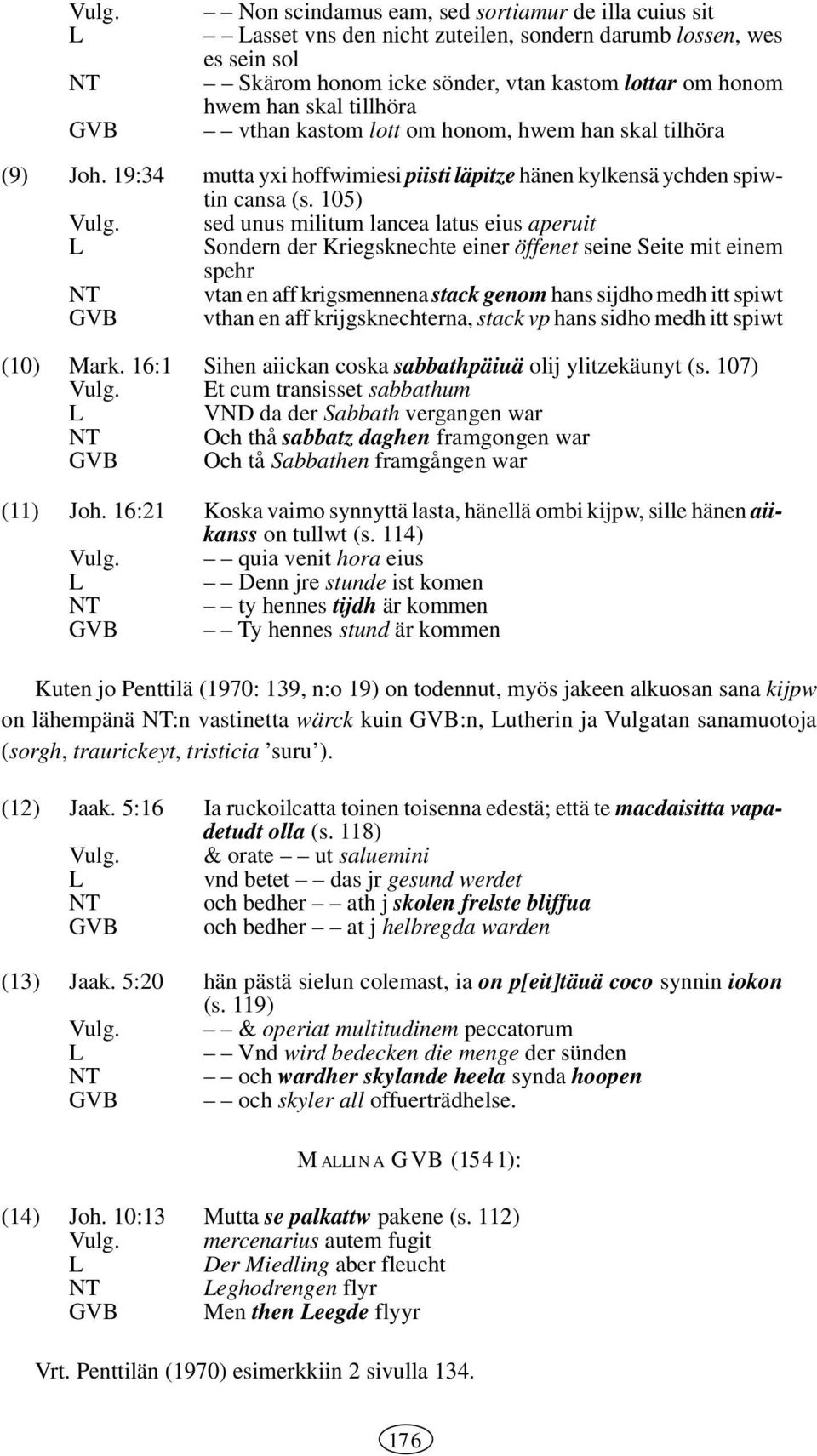 sed unus militum lancea latus eius aperuit Sondern der Kriegsknechte einer öffenet seine Seite mit einem spehr NT vtan en aff krigsmennena stack genom hans sijdho medh itt spiwt vthan en aff