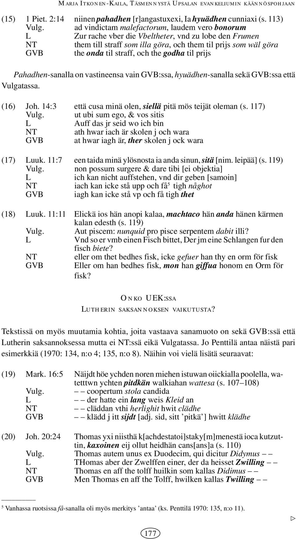 godha til prijs Pahadhen-sanalla on vastineensa vain :ssa, hyuädhen-sanalla sekä :ssa että Vulgatassa. (6) Joh. 4:3 että cusa minä olen, siellä pitä mös teijät oleman (s. 7) Vulg.