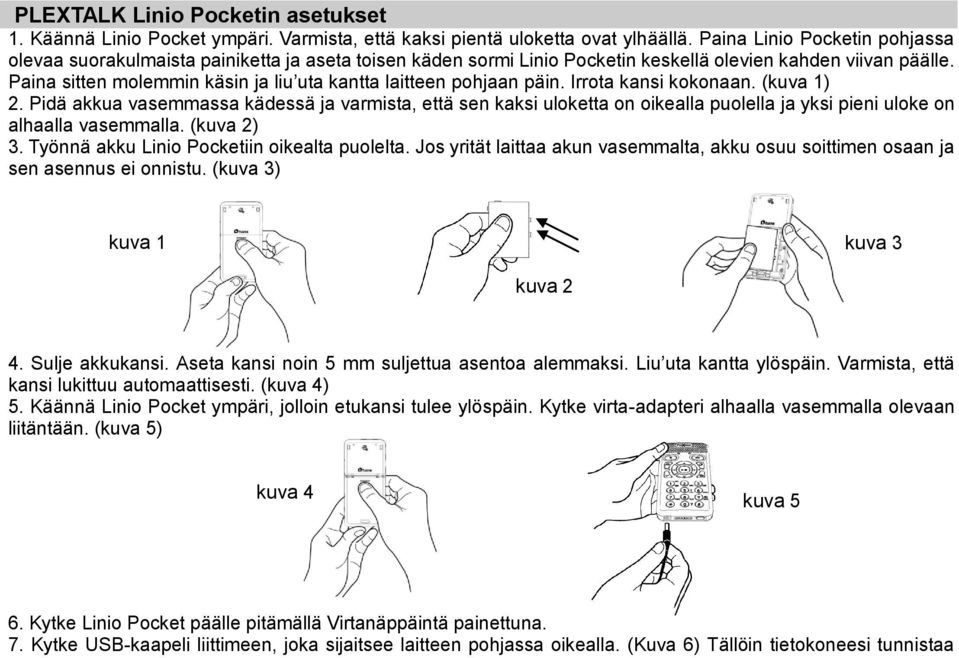 Paina sitten molemmin käsin ja liu uta kantta laitteen pohjaan päin. Irrota kansi kokonaan. (kuva 1) 2.