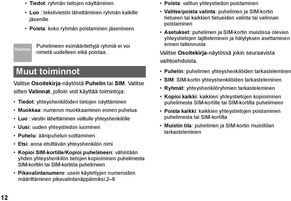 Valitse sitten Valinnat, jolloin voit käyttää toimintoja: Tiedot: yhteyshenkilöiden tietojen näyttäminen Muokkaa: numeron muokkaaminen ennen puhelua Luo : viestin lähettäminen valitulle