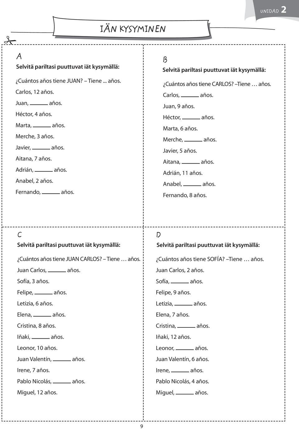 Marta, 6 años. Merche, años. Javier, 5 años. Aitana, años. Adrián, 11 años. Anabel, años. Fernando, 8 años. C Selvitä pariltasi puuttuvat iät kysymällä: Cuántos años tiene JUAN CARLOS? Tiene años.
