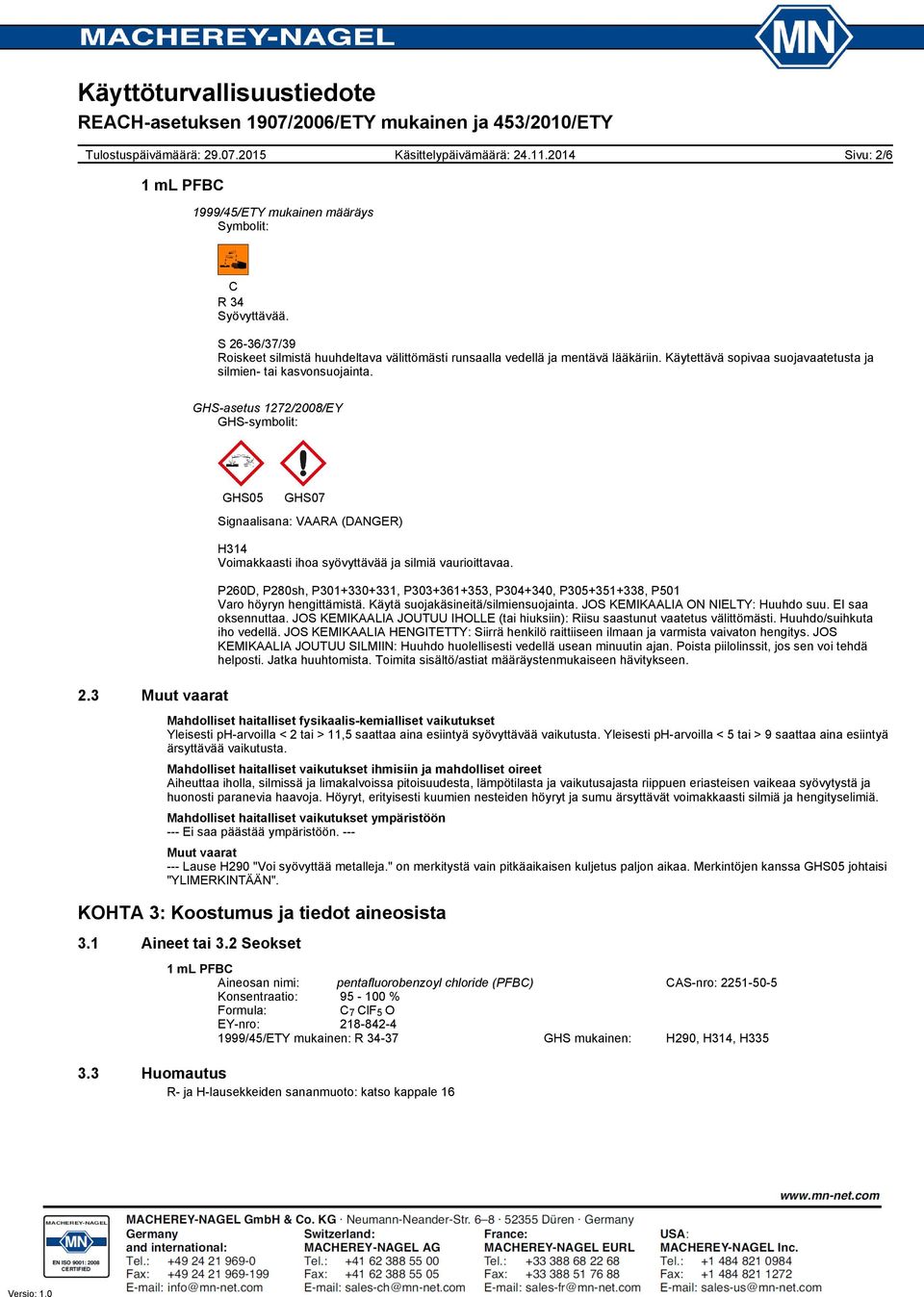 3 Muut vaarat GHS05 GHS07 Signaalisana: VAARA (DANGER) H314 Voimakkaasti ihoa syövyttävää ja silmiä vaurioittavaa.