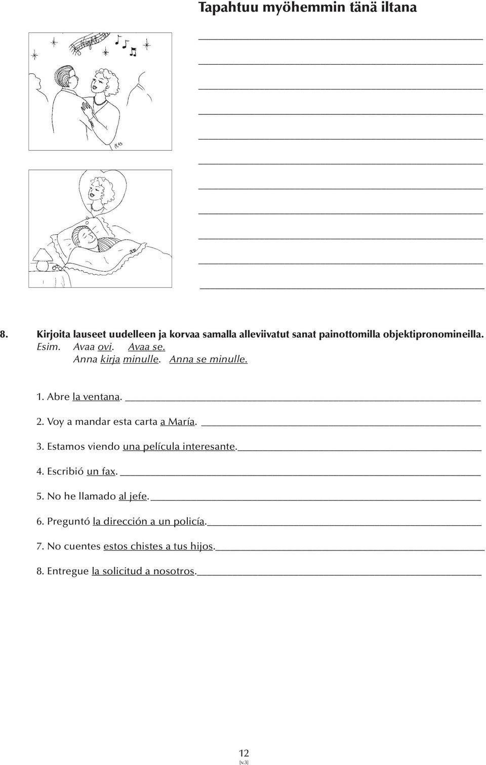 Avaa se. Anna kirja minulle. Anna se minulle. 1. Abre la ventana. 2. Voy a mandar esta carta a María. 3.