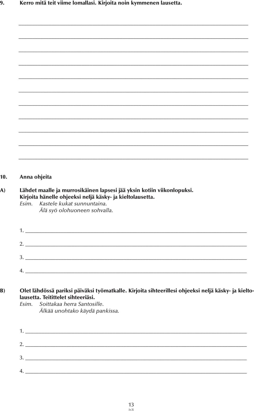 Kirjoita hänelle ohjeeksi neljä käsky- ja kieltolausetta. Esim. Kastele kukat sunnuntaina. Älä syö olohuoneen sohvalla. 1. 2.