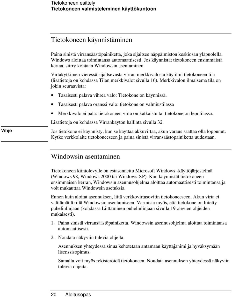 Virtakytkimen vieressä sijaitsevasta virran merkkivalosta käy ilmi tietokoneen tila (lisätietoja on kohdassa Tilan merkkivalot sivulla 16).